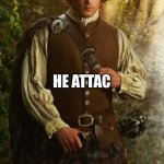 Jamie Fraser | HE PROTEC; HE ATTAC; BUT MOST IMPORTANTLY HE CALL HER SASSENACH | image tagged in jamie fraser | made w/ Imgflip meme maker