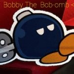 Bobby The Bob-omb <3