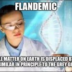 british scientists | FLANDEMIC; WHEN ALL MATTER ON EARTH IS DISPLACED BY CRÈME CARAMEL. SIMILAR IN PRINCIPLE TO THE GREY GOO THEORY... | image tagged in british scientists | made w/ Imgflip meme maker