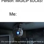 Wheatley serious brain damage | Person: iMGfLiP sUCkS! Me: | image tagged in wheatley serious braindamage | made w/ Imgflip meme maker