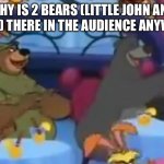 House of Mouse | WHY IS 2 BEARS (LITTLE JOHN AND BALOO) THERE IN THE AUDIENCE ANYWAYS? | image tagged in house of mouse | made w/ Imgflip meme maker