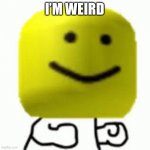 Wierd oof face | I’M WEIRD | image tagged in wierd oof face | made w/ Imgflip meme maker