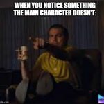 Guy pointing at TV | WHEN YOU NOTICE SOMETHING THE MAIN CHARACTER DOESN'T: | image tagged in guy pointing at tv | made w/ Imgflip meme maker