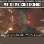 another random meme thst im not sure why im posting | MY ONLINE FRIENDS: YOUR RANDOMNESS IS HORRIBLE AND YOUR CAPTAIN PRICE MEMES ARE TRASH; ME TO MY COD FRIEND: | image tagged in captain price | made w/ Imgflip meme maker