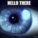 Blue eyes | HELLO THERE | image tagged in blue eyes | made w/ Imgflip meme maker