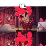 Wow! | FRIEND: WHY DO YOU MAKE MEMES IF THEY DON'T GET POPULAR? ME: | image tagged in why does anyone do anything sheer absolute boredom,funny,memes,hazbin hotel,alastor hazbin hotel,art | made w/ Imgflip meme maker