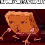 Spongebob contacts meme | VELMA WHEN SHE LOSES HER GLASSES | image tagged in spongebob contacts meme | made w/ Imgflip meme maker