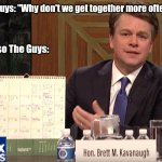 Let's meet up | The Guys: "Why don't we get together more often?"; Also The Guys: | image tagged in kavanaugh calendar | made w/ Imgflip meme maker