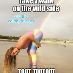 Hey, Sugar! | Take a walk on the wild side; and the color girl says; TOOT  TOOTOOT  TOOT  TOOT  TOOTOOT | image tagged in rainbow girl,song lyrics,name that tune,classic rock,back in my day | made w/ Imgflip meme maker
