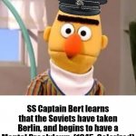 Nein! That can't be True! | SS Captain Bert learns that the Soviets have taken Berlin, and begins to have a Mental Breakdown. (1945, Colorized) | image tagged in creepy sesame street | made w/ Imgflip meme maker