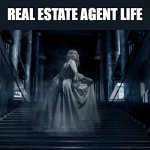real estate agent life | REAL ESTATE AGENT LIFE | image tagged in real estate agent life | made w/ Imgflip meme maker