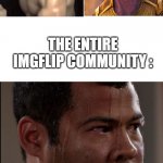 Epic duel of memers ! | RICARDO MILOS; THANOS; VS; THE ENTIRE IMGFLIP COMMUNITY : | image tagged in sweating guy,ricardo milos,thanos,imgflip community,we're all gonna die | made w/ Imgflip meme maker