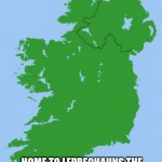 This is what Ireland is | IRELAND; HOME TO LEPRECHAUNS,THE CLIFFS,LIZA MISNIKOVA AND DUBLIN | image tagged in memes,ireland,leprechaun | made w/ Imgflip meme maker