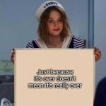 Robin holding a whiteboard | Just because it's over doesn't mean it's really over | image tagged in robin holding a whiteboard | made w/ Imgflip meme maker