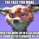 The Hangover - Zootopia edition | THE FACE YOU MAKE; WHEN YOU WAKE UP IN A LAS VEGAS HOTEL ROOM AFTER CLUBBING ALL NIGHT | image tagged in nick wilde beat up,nick wilde,zootopia,the face you make when,funny,memes | made w/ Imgflip meme maker