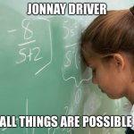 Jonnay Driver | JONNAY DRIVER; ALL THINGS ARE POSSIBLE | image tagged in pediatriya school sad student | made w/ Imgflip meme maker