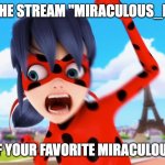 Miraculous_Ladybug Stream! | FOLLOW THE STREAM "MIRACULOUS_LADYBUG"; FOR ALL OF YOUR FAVORITE MIRACULOUS MEMES! | image tagged in miraculous ladybug,funny,advice | made w/ Imgflip meme maker