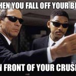 Mind eraser | WHEN YOU FALL OFF YOUR BIKE; IN FRONT OF YOUR CRUSH | image tagged in mib | made w/ Imgflip meme maker