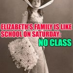 90 Day Fiance: Elizabeth & Andrei | ELIZABETH'S FAMILY IS LIKE
SCHOOL ON SATURDAY:; NO CLASS | image tagged in beautiful vintage old time lady,90 day fiance,reality tv,reality check,white trash family,tv shows | made w/ Imgflip meme maker