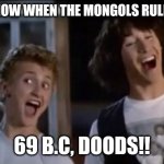 Do you know when the Mongols ruled China? | DO YOU KNOW WHEN THE MONGOLS RULED CHINA? 69 B.C, DOODS!! | image tagged in 69 dude | made w/ Imgflip meme maker