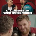 Is it though | ALL THE LADIES WANT TO KNOW WHAT YOU WEAR UNDER YOUR ARMOR; THUNDERWEAR | image tagged in is it though | made w/ Imgflip meme maker