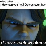 HAHAHA! | My friend: I cried when Padme died. How can you not? Do you even have emotion?
Me: | image tagged in i don't have such weaknesses anakin,star wars,memes | made w/ Imgflip meme maker