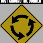 Roundabout | FOOTBALL SEASON IS JUST AROUND THE CORNER; THIS MESSAGE BROUGHT TO YOU BY CORONAVIRUS AND THE YEAR 2020 | image tagged in roundabout,football,nfl,coronavirus,2020,covid-19 | made w/ Imgflip meme maker