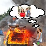 burning car | REVENGE ON MY X BOYFRIEND'S CAR; HAR HAR HAR | image tagged in burning car | made w/ Imgflip meme maker