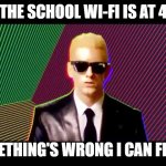 Please don't crash this time.... | WHEN THE SCHOOL WI-FI IS AT 4 BARS:; SOMETHING'S WRONG I CAN FEEL IT | image tagged in something's wrong i can feel it | made w/ Imgflip meme maker