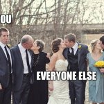 You - Oddman out | YOU; EVERYONE ELSE | image tagged in wedding day funny - odd man out | made w/ Imgflip meme maker