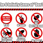 The 6 Infinity Stones of Don't. | The 6 Infinity Gems of "Don't"; Do Not The Hand; Yes; No Magic; Yellow Pagen't; Jazz Hand Free Zone; No High 5 | image tagged in no touch | made w/ Imgflip meme maker