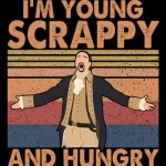 Hamilton I'm Young Scrappy and Hungry meme