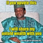Nigerian Prince | If you upvote this; I will share my untold wealth with you; Once you spot me some plane fare. | image tagged in nigerian prince | made w/ Imgflip meme maker