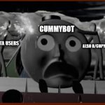 poor cummy... | CUMMYBOT; R/COPYPASTA USERS; ALSO R/COPYPASTA USERS | image tagged in henreh | made w/ Imgflip meme maker