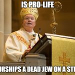 Is pro-life; Worships a dead Jew on a stick | IS PRO-LIFE; WORSHIPS A DEAD JEW ON A STICK | image tagged in anti-vaxxer religious leader | made w/ Imgflip meme maker