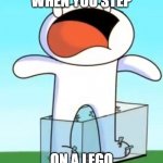 Odd1sout screaming in pain | WHEN YOU STEP; ON A LEGO | image tagged in odd1sout screaming in pain | made w/ Imgflip meme maker