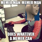 Bussiness spiderman  | MEMER MAN, MEMER MAN; DOES WHATEVER
A MEMER CAN | image tagged in bussiness spiderman | made w/ Imgflip meme maker