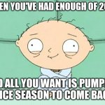 stewie straight jacket | WHEN YOU'VE HAD ENOUGH OF 2020; AND ALL YOU WANT IS PUMPKIN SPICE SEASON TO COME BACK | image tagged in stewie straight jacket | made w/ Imgflip meme maker