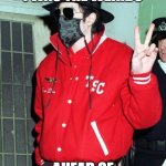 michael jackson mask | REMEMBER WHEN I WAS THE WEIRDO; AHEAD OF MY TIME AGAIN | image tagged in michael jackson -mask | made w/ Imgflip meme maker