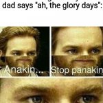 Anakin stop panakin jesus has a planakin | When you're watching top 10 serial killers never caught and your dad says "ah, the glory days": | image tagged in anakin stop panakin jesus has a planakin,serial killer | made w/ Imgflip meme maker