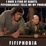 Princess Bride Giant | I HAVE A FEAR OF GIANTS.    MY PSYCHOLOGIST TELLS ME MY PHOBIA IS; F I F I P H O B I A | image tagged in princess bride giant | made w/ Imgflip meme maker