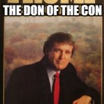 Don The Get The Deal Done Man | THE DON OF THE CON | image tagged in trump the art gf the deal,con man,con,donald trump worst trade deal,what's the deal,deal with it like a boss | made w/ Imgflip meme maker