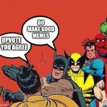 Earn at least your damn upvotes if you are a man. | GO MAKE GOOD MEMES; UPVOTE IF YOU AGREE | image tagged in batman slapping robin with superheroes lined up | made w/ Imgflip meme maker