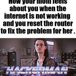 She tells all her friends how good you are with computers. | How your mom feels about you when the internet is not working 
and you reset the router to fix the problem for her . | image tagged in hackerman,bragging,moms,super hero | made w/ Imgflip meme maker