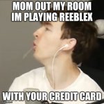 GET OUT MOM | MOM OUT MY ROOM IM PLAYING REEBLEX; WITH YOUR CREDIT CARD | image tagged in flamingo | made w/ Imgflip meme maker