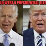 Biden trump | IF 2020 WERE A PRESIDENTIAL ELECTION | image tagged in biden trump | made w/ Imgflip meme maker