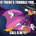 Does Anyone Remember Darkwing Duck?  It Was a Great Cartoon Back in the '90s! | IF THERE'S TROUBLE YOU... CALL D.W. !!! | image tagged in darkwing duck,1990's,cartoons,ducks | made w/ Imgflip meme maker