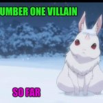 Re:Zero The Great Rabbit | THE NUMBER ONE VILLAIN; SO FAR | image tagged in re zero the great rabbit | made w/ Imgflip meme maker
