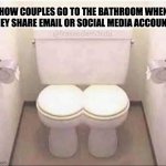 How couples who share social media accounts go to the bathroom | HOW COUPLES GO TO THE BATHROOM WHEN THEY SHARE EMAIL OR SOCIAL MEDIA ACCOUNTS | image tagged in joint combined toilet for married couples | made w/ Imgflip meme maker