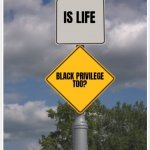 Black privilege and racism: Is life black privilege?